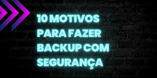 Saiba 10 motivos para fazer Backup com segurança